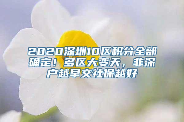 2020深圳10区积分全部确定！多区大变天，非深户越早交社保越好