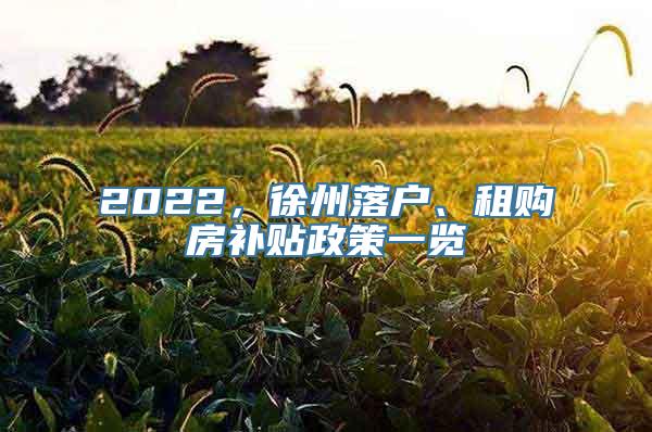 2022，徐州落户、租购房补贴政策一览