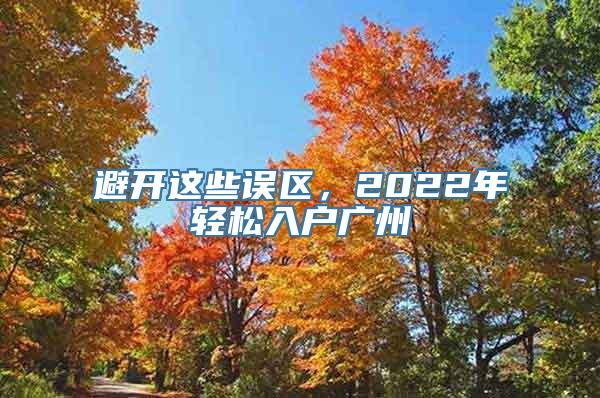 避开这些误区，2022年轻松入户广州