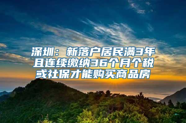 深圳：新落户居民满3年且连续缴纳36个月个税或社保才能购买商品房