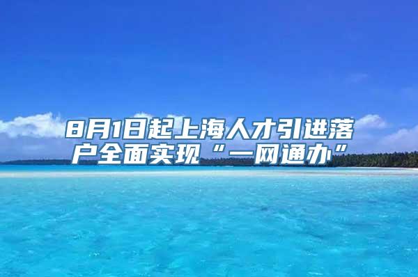 8月1日起上海人才引进落户全面实现“一网通办”