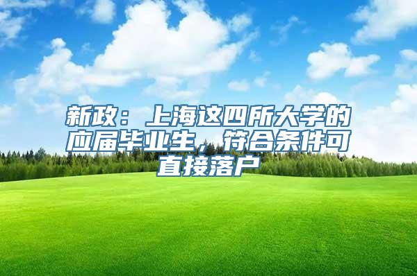 新政：上海这四所大学的应届毕业生，符合条件可直接落户