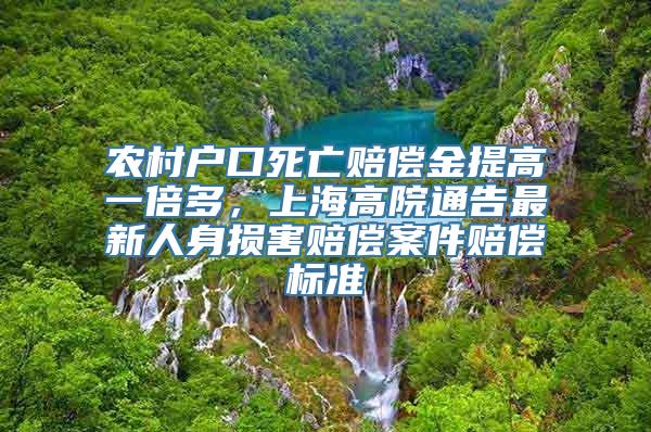 农村户口死亡赔偿金提高一倍多，上海高院通告最新人身损害赔偿案件赔偿标准