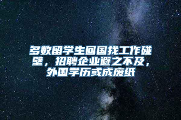 多数留学生回国找工作碰壁，招聘企业避之不及，外国学历或成废纸