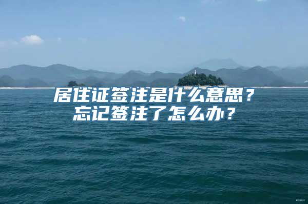 居住证签注是什么意思？忘记签注了怎么办？