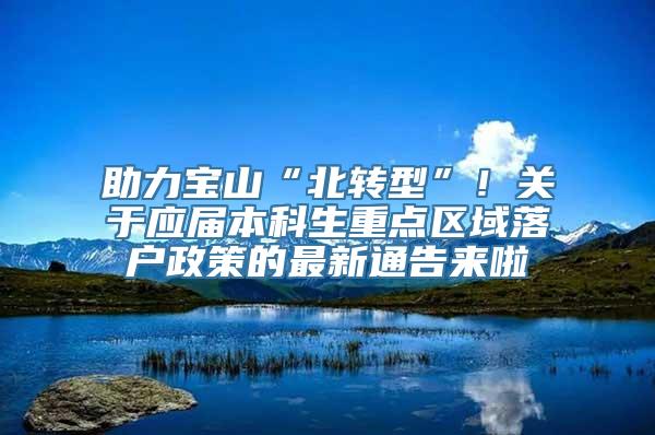 助力宝山“北转型”！关于应届本科生重点区域落户政策的最新通告来啦