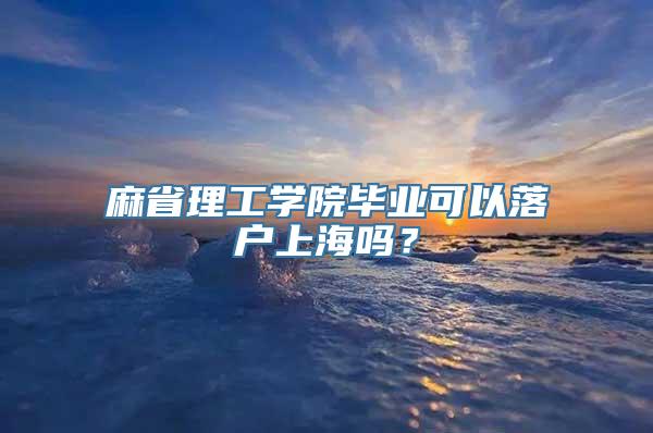 麻省理工学院毕业可以落户上海吗？