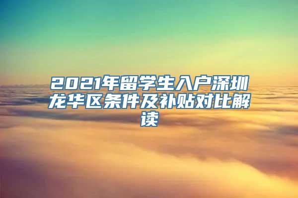 2021年留学生入户深圳龙华区条件及补贴对比解读