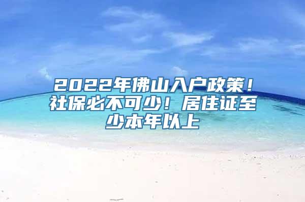 2022年佛山入户政策！社保必不可少！居住证至少本年以上