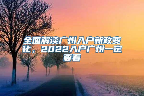 全面解读广州入户新政变化，2022入户广州一定要看