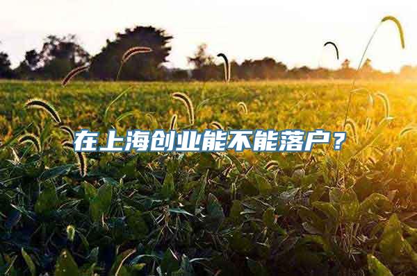 在上海创业能不能落户？