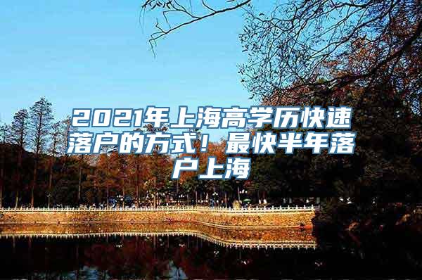 2021年上海高学历快速落户的方式！最快半年落户上海