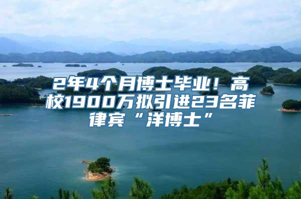 2年4个月博士毕业！高校1900万拟引进23名菲律宾“洋博士”