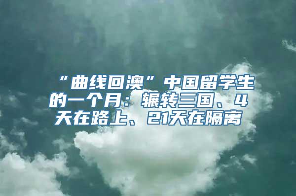 “曲线回澳”中国留学生的一个月：辗转三国、4天在路上、21天在隔离