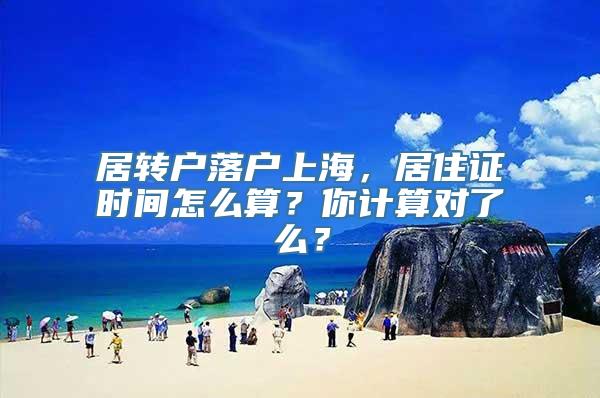 居转户落户上海，居住证时间怎么算？你计算对了么？