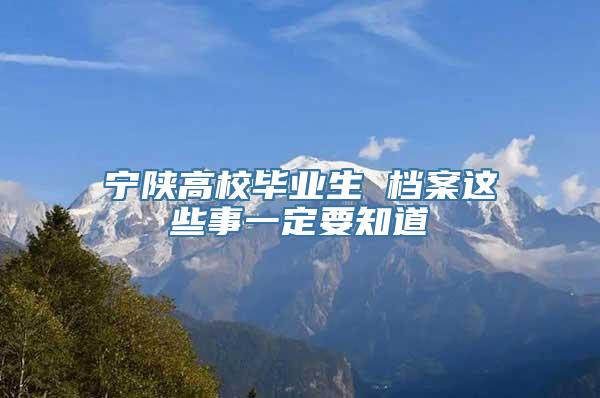 宁陕高校毕业生 档案这些事一定要知道