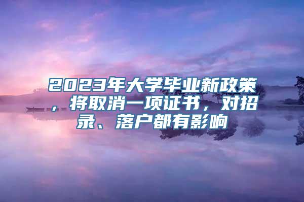 2023年大学毕业新政策，将取消一项证书，对招录、落户都有影响