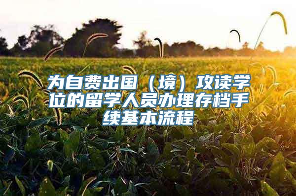 为自费出国（境）攻读学位的留学人员办理存档手续基本流程