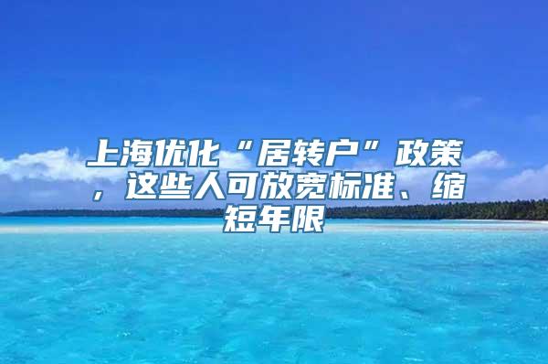 上海优化“居转户”政策，这些人可放宽标准、缩短年限