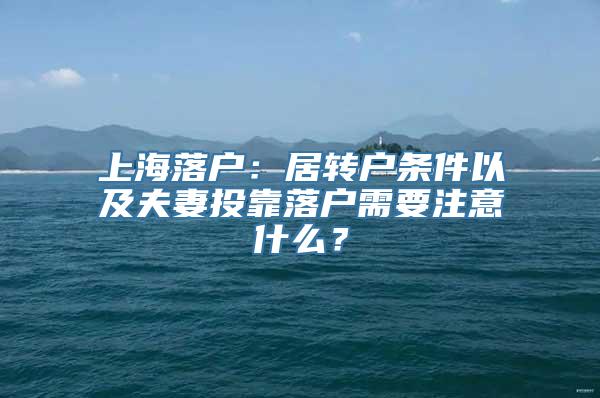 上海落户：居转户条件以及夫妻投靠落户需要注意什么？