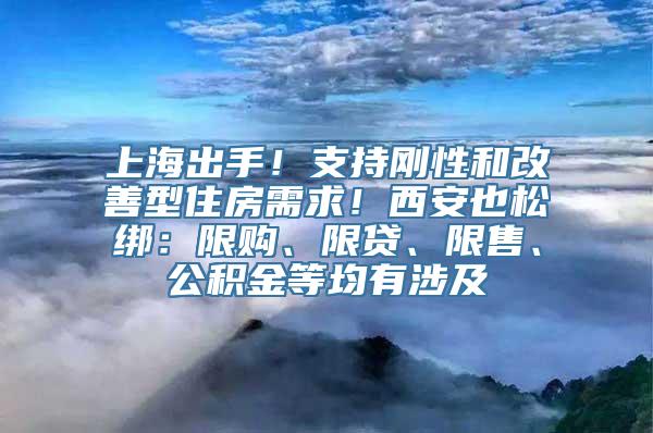 上海出手！支持刚性和改善型住房需求！西安也松绑：限购、限贷、限售、公积金等均有涉及