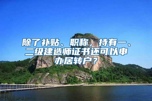 除了补贴、职称，持有一、二级建造师证书还可以申办居转户？