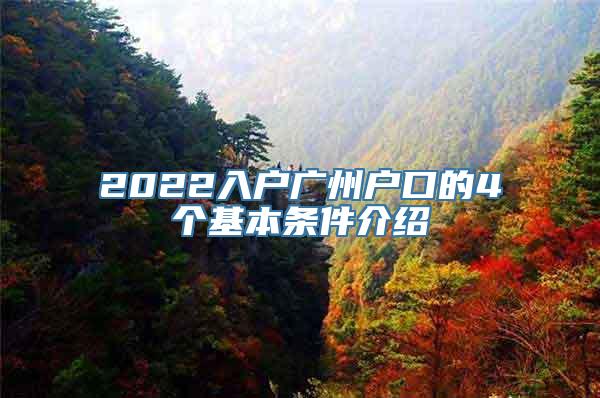 2022入户广州户口的4个基本条件介绍