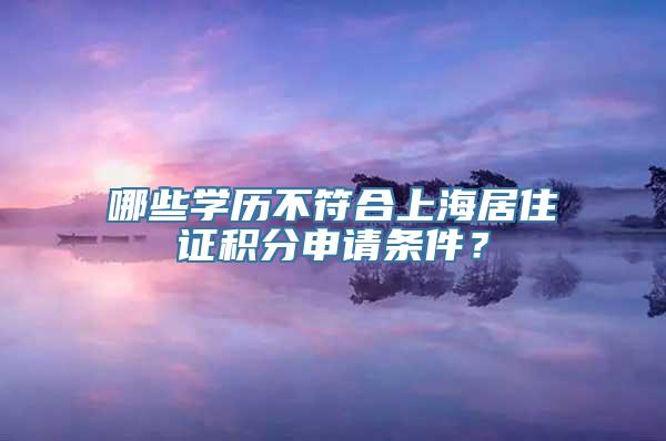 哪些学历不符合上海居住证积分申请条件？