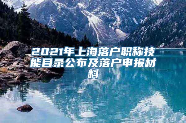 2021年上海落户职称技能目录公布及落户申报材料