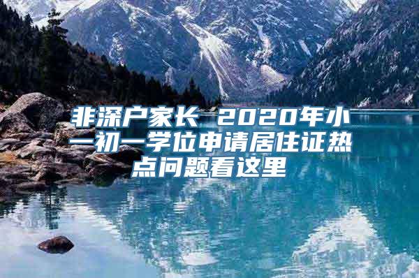 非深户家长 2020年小一初一学位申请居住证热点问题看这里