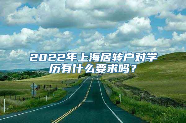 2022年上海居转户对学历有什么要求吗？