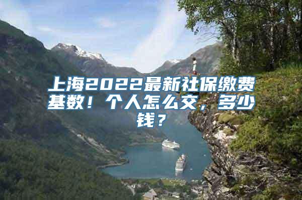 上海2022最新社保缴费基数！个人怎么交，多少钱？