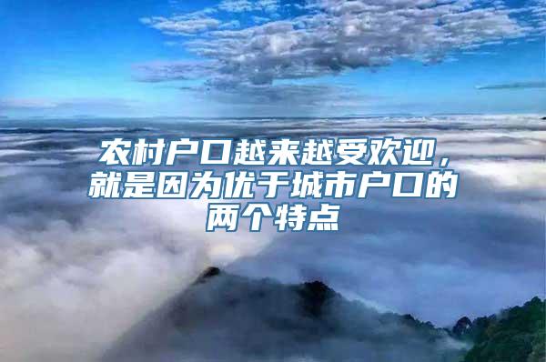 农村户口越来越受欢迎，就是因为优于城市户口的两个特点