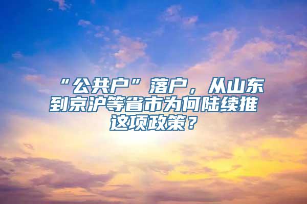 “公共户”落户，从山东到京沪等省市为何陆续推岀这项政策？