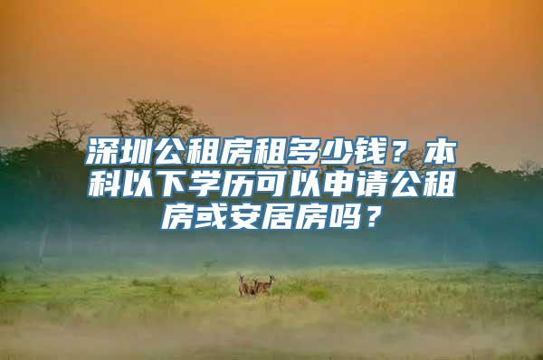 深圳公租房租多少钱？本科以下学历可以申请公租房或安居房吗？