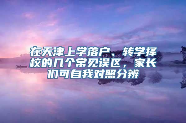 在天津上学落户、转学择校的几个常见误区，家长们可自我对照分辨