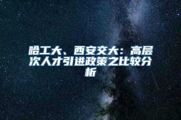 哈工大、西安交大：高层次人才引进政策之比较分析