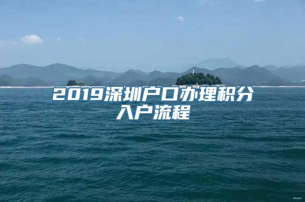 2019深圳户口办理积分入户流程