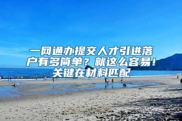 一网通办提交人才引进落户有多简单？就这么容易！关键在材料匹配