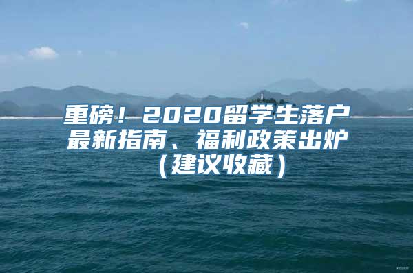 重磅！2020留学生落户最新指南、福利政策出炉（建议收藏）