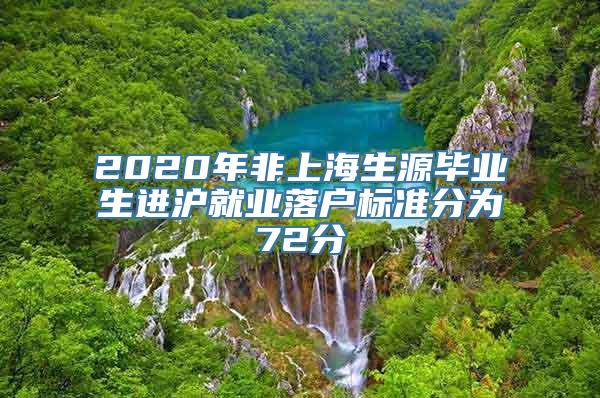 2020年非上海生源毕业生进沪就业落户标准分为72分