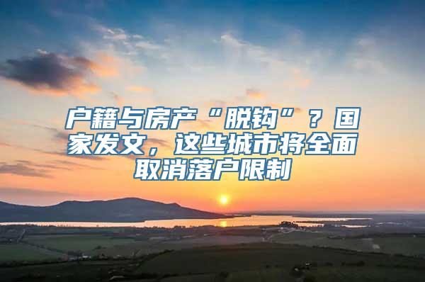 户籍与房产“脱钩”？国家发文，这些城市将全面取消落户限制