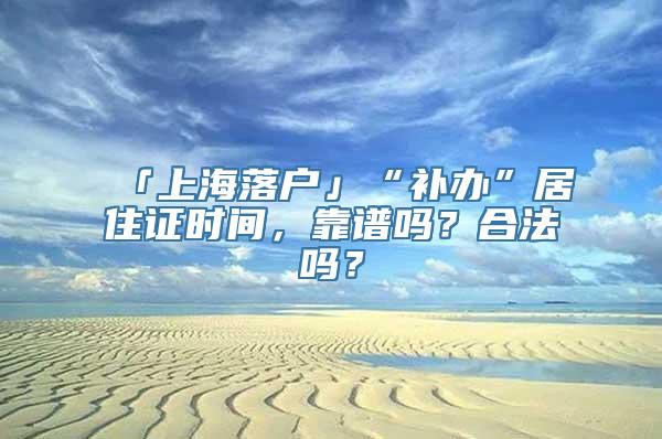 「上海落户」“补办”居住证时间，靠谱吗？合法吗？