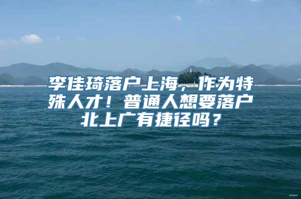 李佳琦落户上海，作为特殊人才！普通人想要落户北上广有捷径吗？