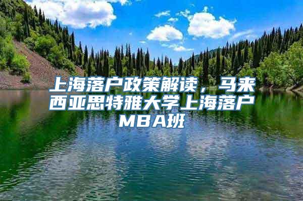 上海落户政策解读，马来西亚思特雅大学上海落户MBA班