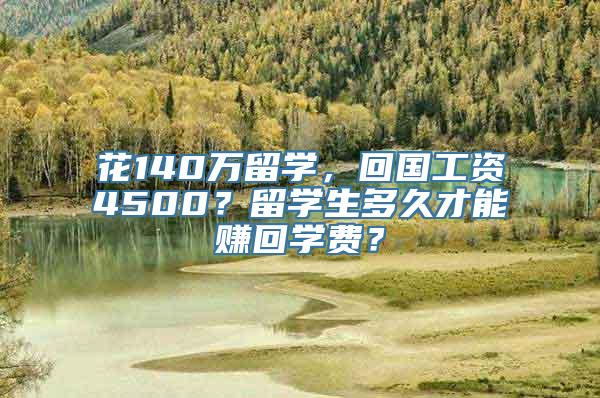 花140万留学，回国工资4500？留学生多久才能赚回学费？