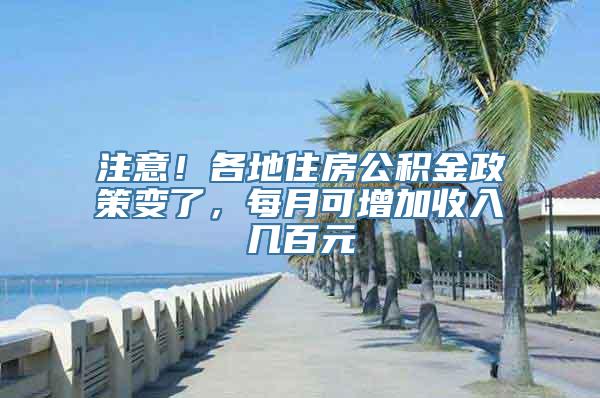 注意！各地住房公积金政策变了，每月可增加收入几百元