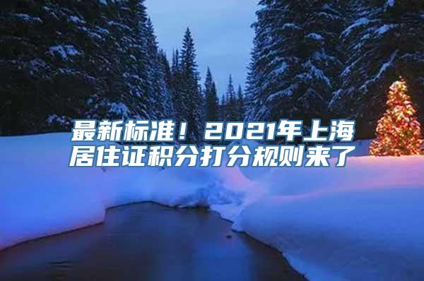 最新标准！2021年上海居住证积分打分规则来了