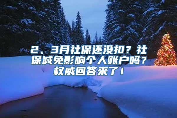 2、3月社保还没扣？社保减免影响个人账户吗？权威回答来了！