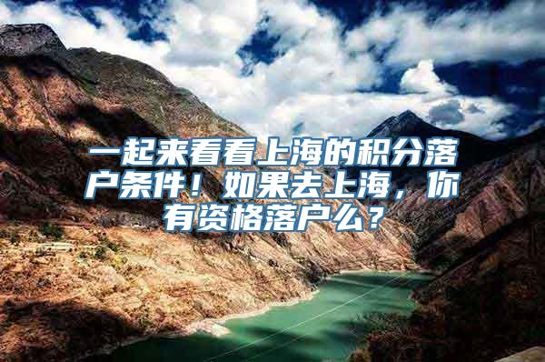 一起来看看上海的积分落户条件！如果去上海，你有资格落户么？